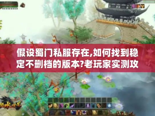 假设蜀门私服存在,如何找到稳定不删档的版本?老玩家实测攻略分享