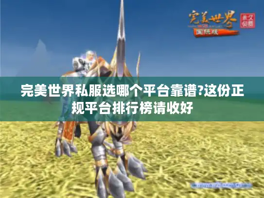 完美世界私服选哪个平台靠谱?这份正规平台排行榜请收好
