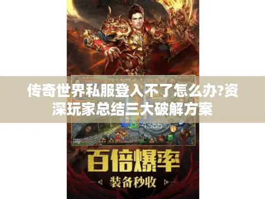 传奇世界私服登入不了怎么办?资深玩家总结三大破解方案