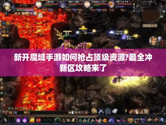 新开魔域手游如何抢占顶级资源?最全冲新区攻略来了 新开魔域手游如何抢占顶级资源?最全冲新区攻略来了