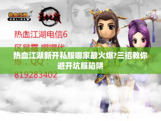 热血江湖新开私服哪家最火爆?三招教你避开坑服陷阱 热血江湖新开私服哪家最火爆?三招教你避开坑服陷阱