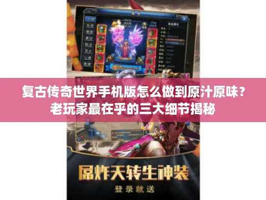 复古传奇世界手机版怎么做到原汁原味?老玩家最在乎的三大细节揭秘 复古传奇世界手机版怎么做到原汁原味?老玩家最在乎的三大细节揭秘