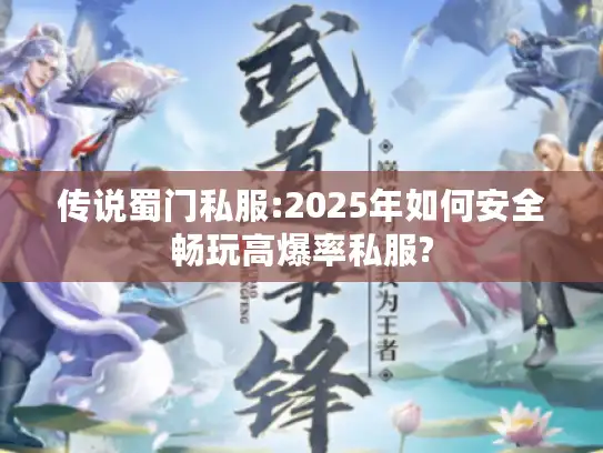 传说蜀门私服:2025年如何安全畅玩高爆率私服? 传说蜀门私服:2025年如何安全畅玩高爆率私服?