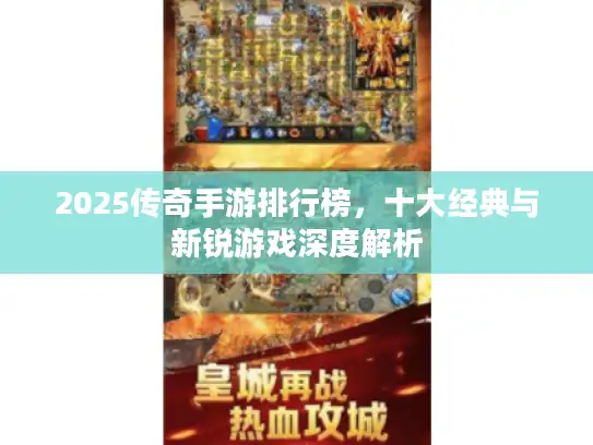 2025传奇手游排行榜,十大经典与新锐游戏深度解析 2025传奇手游排行榜,十大经典与新锐游戏深度解析