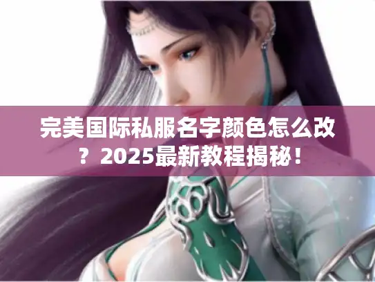 完美国际私服名字颜色怎么改？2025最新教程揭秘！