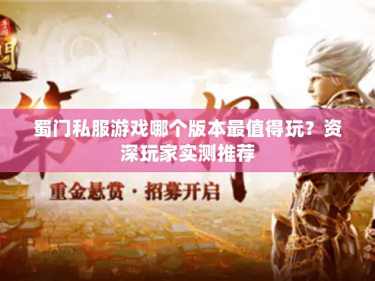 蜀门私服游戏哪个版本最值得玩？资深玩家实测推荐