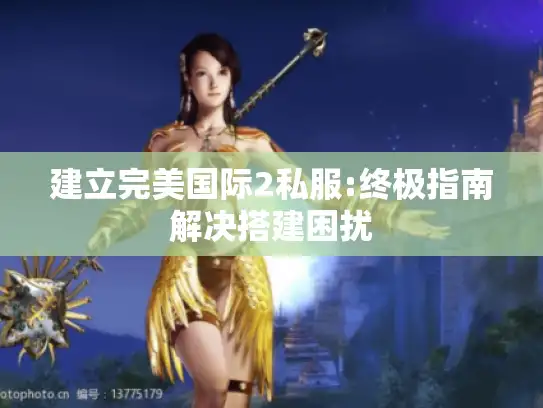 建立完美国际2私服:终极指南解决搭建困扰