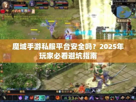 魔域手游私服平台安全吗？2025年玩家必看避坑指南