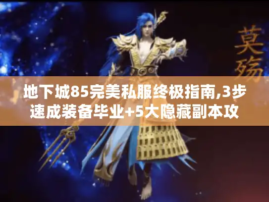 地下城85完美私服终极指南,3步速成装备毕业+5大隐藏副本攻略