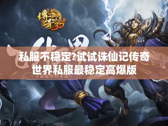 私服不稳定?试试诛仙记传奇世界私服最稳定高爆版