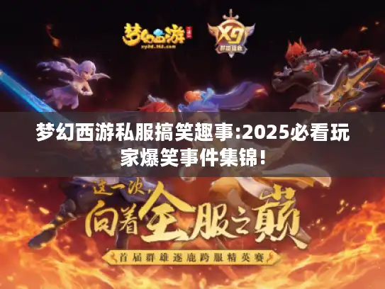 梦幻西游私服搞笑趣事:2025必看玩家爆笑事件集锦!