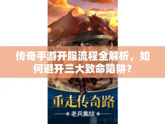 传奇手游开服流程全解析，如何避开三大致命陷阱？