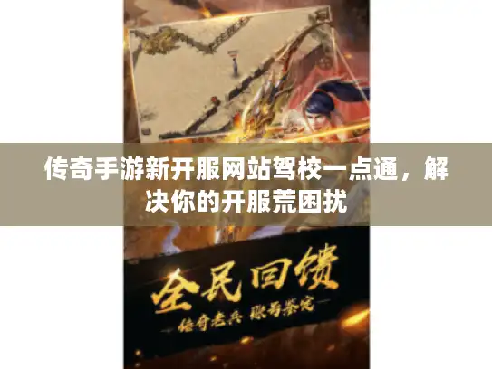 传奇手游新开服网站驾校一点通，解决你的开服荒困扰