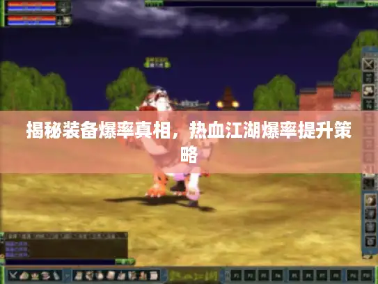 揭秘装备爆率真相，热血江湖爆率提升策略