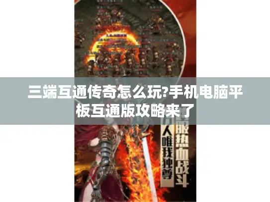 三端互通传奇怎么玩?手机电脑平板互通版攻略来了