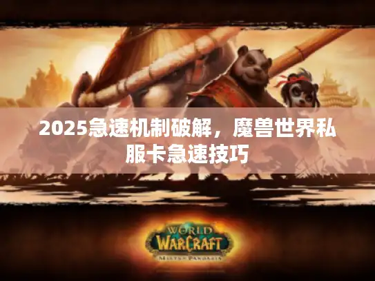 2025急速机制破解，魔兽世界私服卡急速技巧