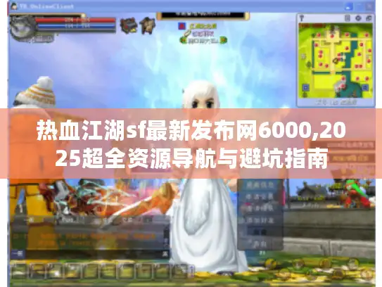 热血江湖sf最新发布网6000,2025超全资源导航与避坑指南