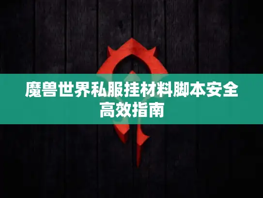 魔兽世界私服挂材料脚本安全高效指南