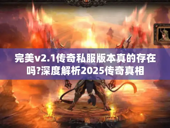完美v2.1传奇私服版本真的存在吗?深度解析2025传奇真相