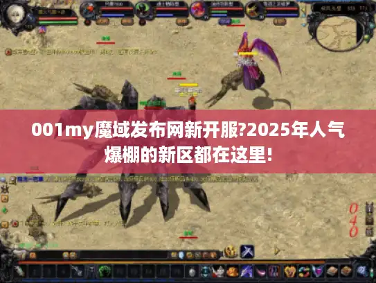 001my魔域发布网新开服?2025年人气爆棚的新区都在这里! 001my魔域发布网新开服?2025年人气爆棚的新区都在这里!