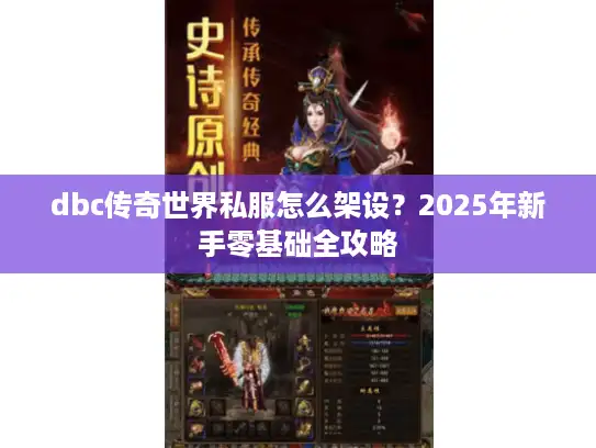dbc传奇世界私服怎么架设？2025年新手零基础全攻略