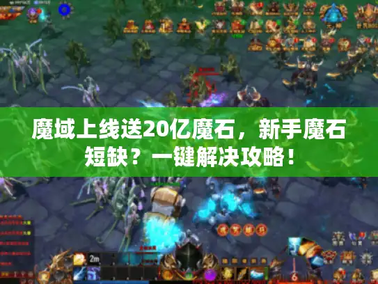 魔域上线送20亿魔石，新手魔石短缺？一键解决攻略！