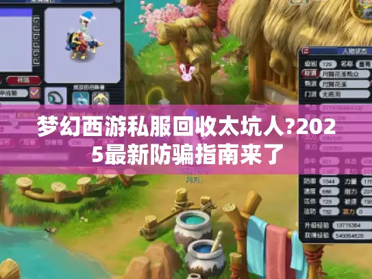 梦幻西游私服回收太坑人?2025最新防骗指南来了