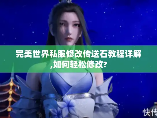 完美世界私服修改传送石教程详解,如何轻松修改?