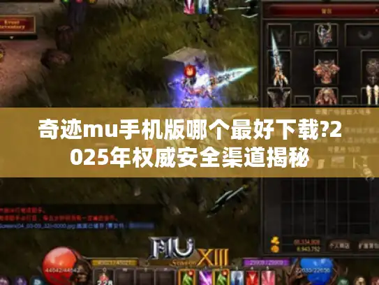 奇迹mu手机版哪个最好下载?2025年权威安全渠道揭秘
