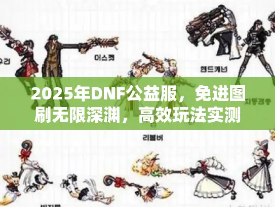 2025年DNF公益服，免进图刷无限深渊，高效玩法实测