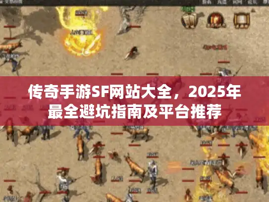 传奇手游SF网站大全，2025年最全避坑指南及平台推荐