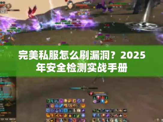 完美私服怎么刷漏洞？2025年安全检测实战手册