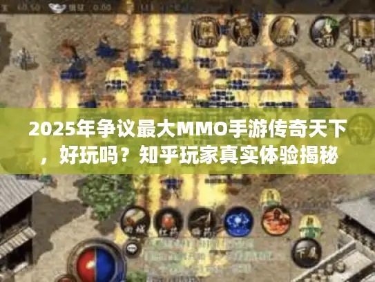 2025年争议最大MMO手游传奇天下，好玩吗？知乎玩家真实体验揭秘