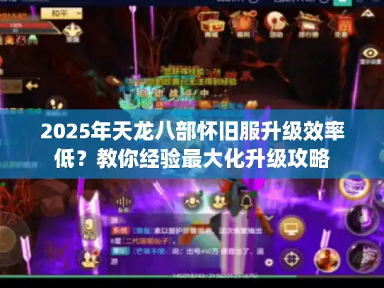 2025年天龙八部怀旧服升级效率低？教你经验最大化升级攻略