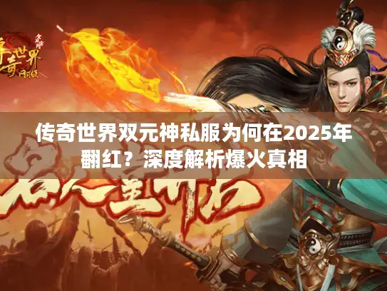 传奇世界双元神私服为何在2025年翻红？深度解析爆火真相