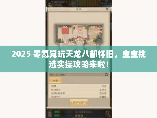 2025 零氪党玩天龙八部怀旧,宝宝挑选实操攻略来啦! 2025 零氪党玩天龙八部怀旧,宝宝挑选实操攻略来啦!