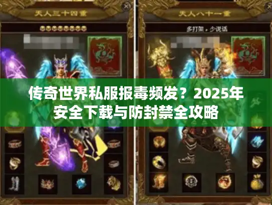 传奇世界私服报毒频发?2025年安全下载与防封禁全攻略 传奇世界私服报毒频发?2025年安全下载与防封禁全攻略