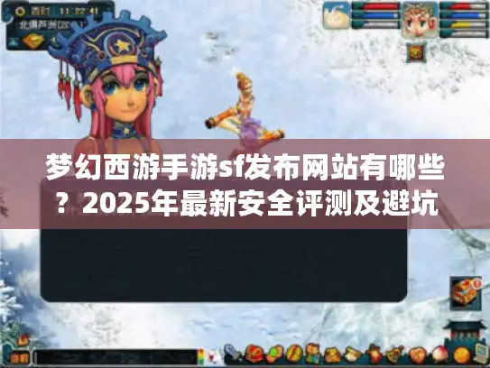 梦幻西游手游sf发布网站有哪些？2025年最新安全评测及避坑指南