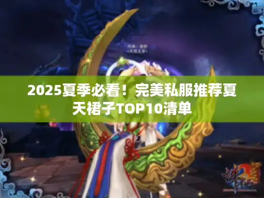 2025夏季必看！完美私服推荐夏天裙子TOP10清单