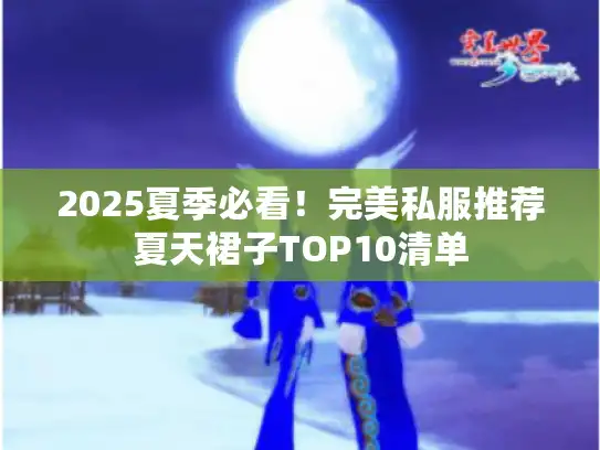 2025夏季必看！完美私服推荐夏天裙子TOP10清单