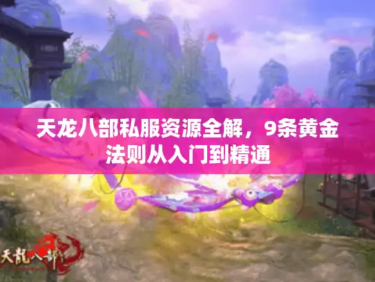 天龙八部私服资源全解，9条黄金法则从入门到精通