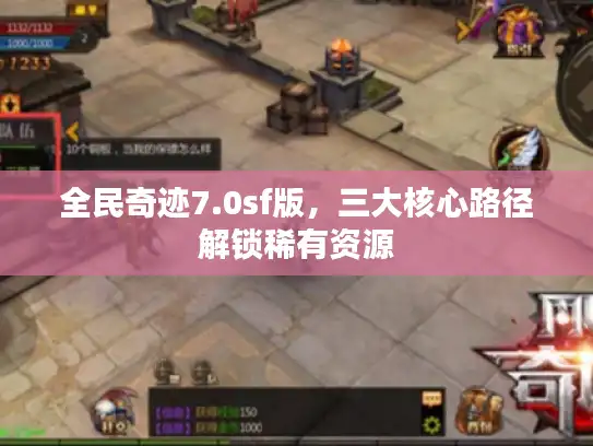 全民奇迹7.0sf版,三大核心路径解锁稀有资源 全民奇迹7.0sf版,三大核心路径解锁稀有资源