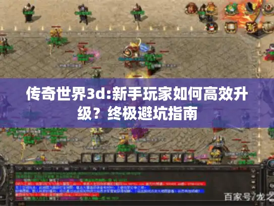 传奇世界3d:新手玩家如何高效升级？终极避坑指南