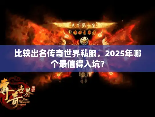 比较出名传奇世界私服，2025年哪个最值得入坑？