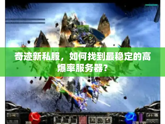 奇迹新私服，如何找到最稳定的高爆率服务器？