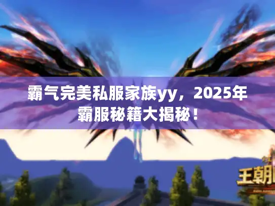 霸气完美私服家族yy，2025年霸服秘籍大揭秘！