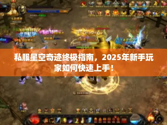 私服星空奇迹终极指南，2025年新手玩家如何快速上手！