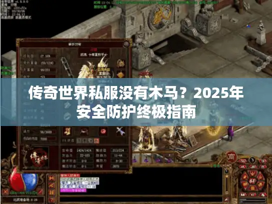传奇世界私服没有木马？2025年安全防护终极指南