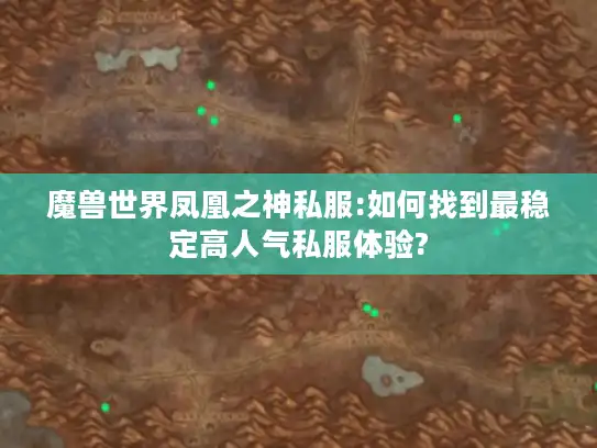 魔兽世界凤凰之神私服:如何找到最稳定高人气私服体验? 魔兽世界凤凰之神私服:如何找到最稳定高人气私服体验?