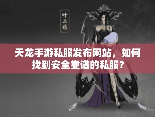 天龙手游私服发布网站，如何找到安全靠谱的私服？